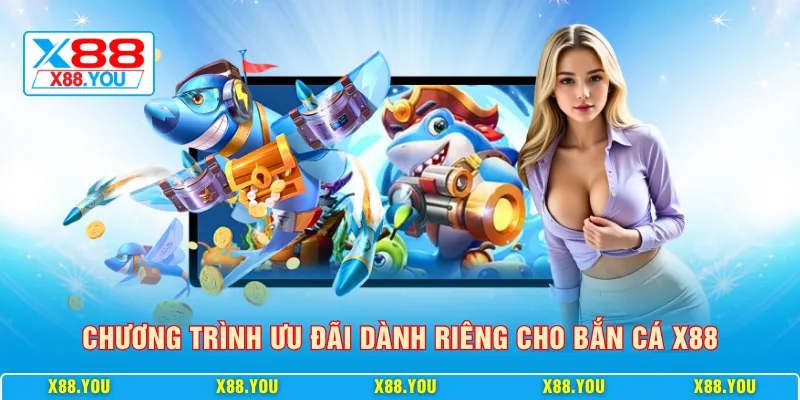 Chương trình ưu đãi dành riêng cho bắn cá X88