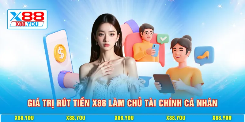 Giá trị rút tiền X88 làm chủ tài chính cá nhân