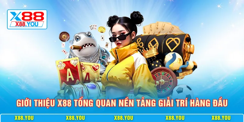 Giới thiệu X88 tổng quan nền tảng giải trí hàng đầu