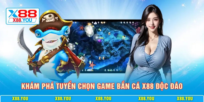 Khám phá tuyển chọn game bắn cá X88 độc đáo