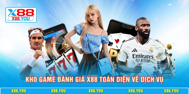 Kho game đánh giá X88 toàn diện về dịch vụ