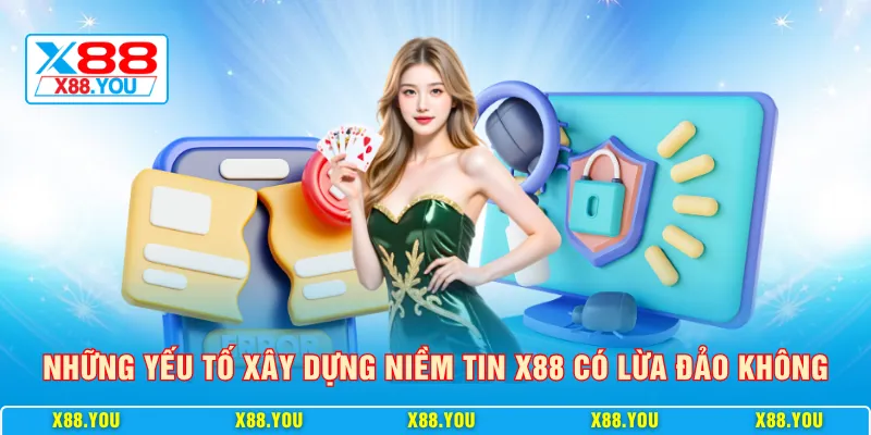 Những yếu tố xây dựng niềm tin X88 có lừa đảo không