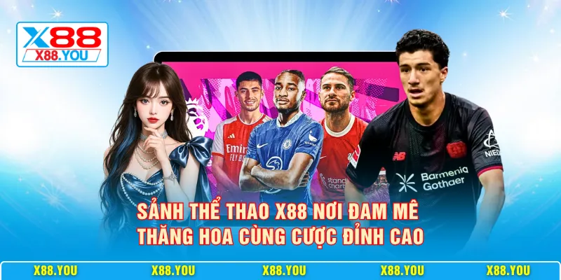 Sảnh thể thao X88 nơi đam mê thăng hoa cùng cược đỉnh cao
