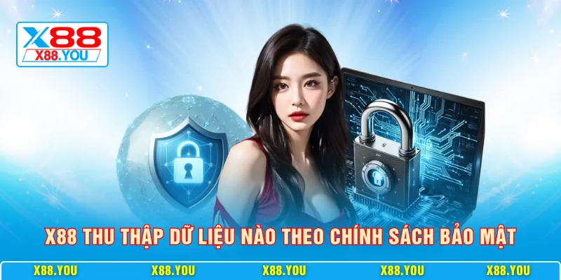 X88 thu thập dữ liệu nào theo chính sách bảo mật